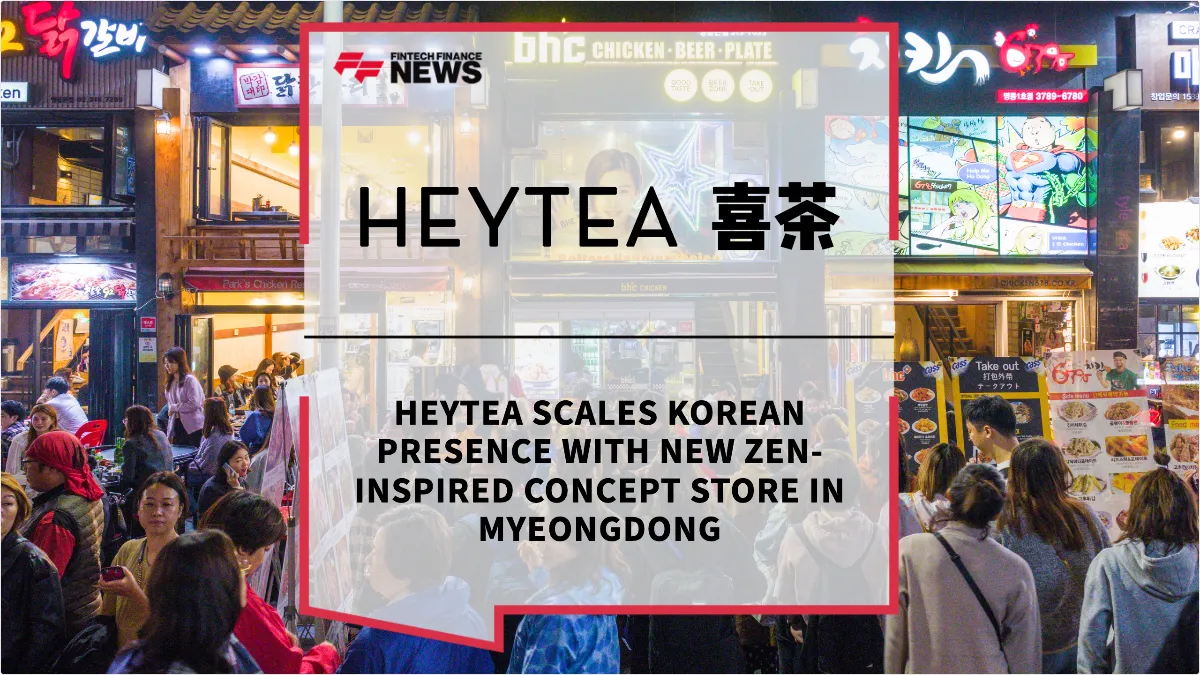 Press Release: HEYTEA Scales Korean Presence with New Zen-Inspired Concept Store in Myeongdong | Featured Image by FF Spotlight