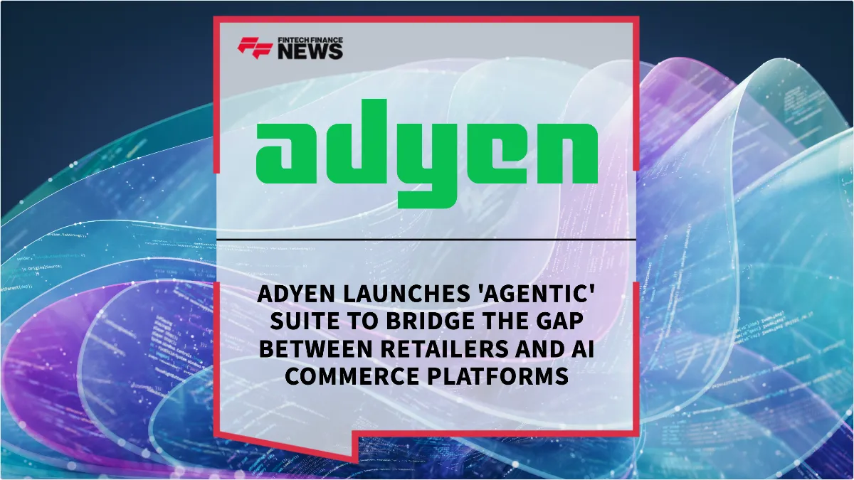 Press Release: Adyen Launches 'Agentic' Suite to Bridge the Gap Between Retailers and AI Commerce Platforms | Featured Image by FF News