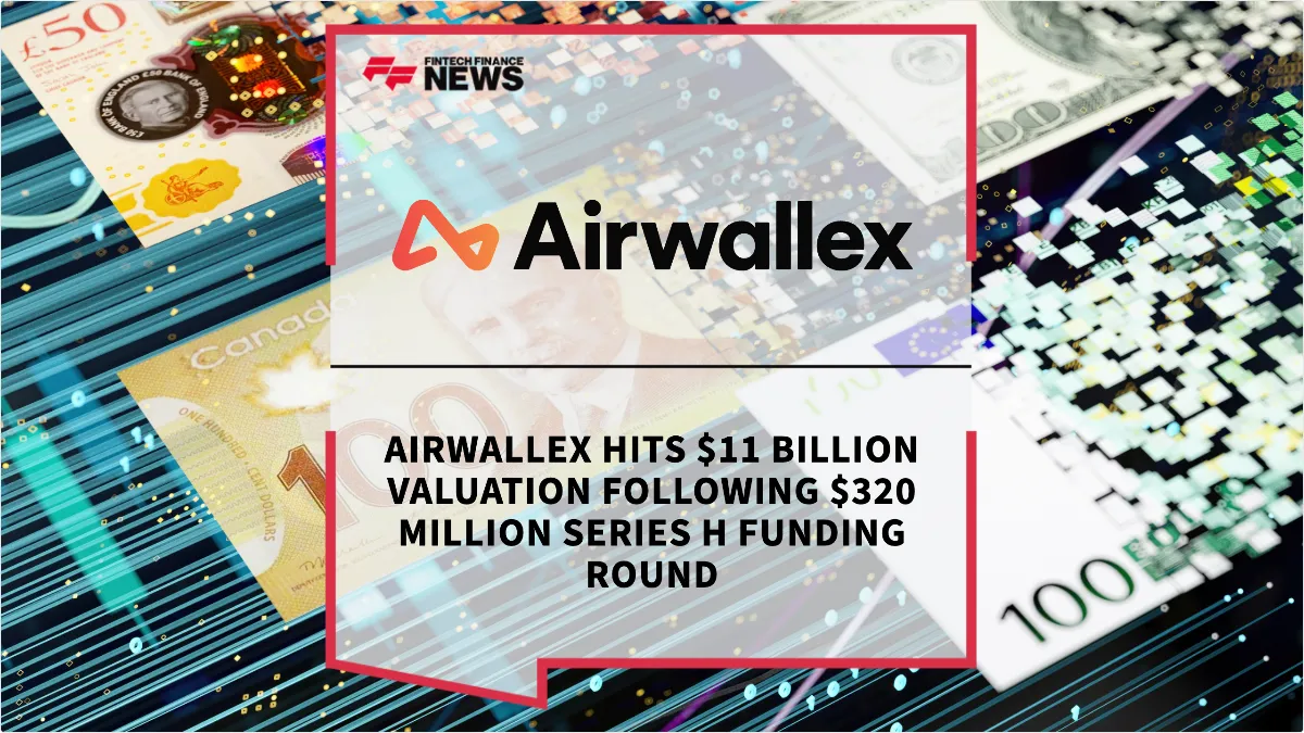 Press Release: Airwallex Hits $11 Billion Valuation Following $320 Million Series H Funding Round | Featured Image by FF News