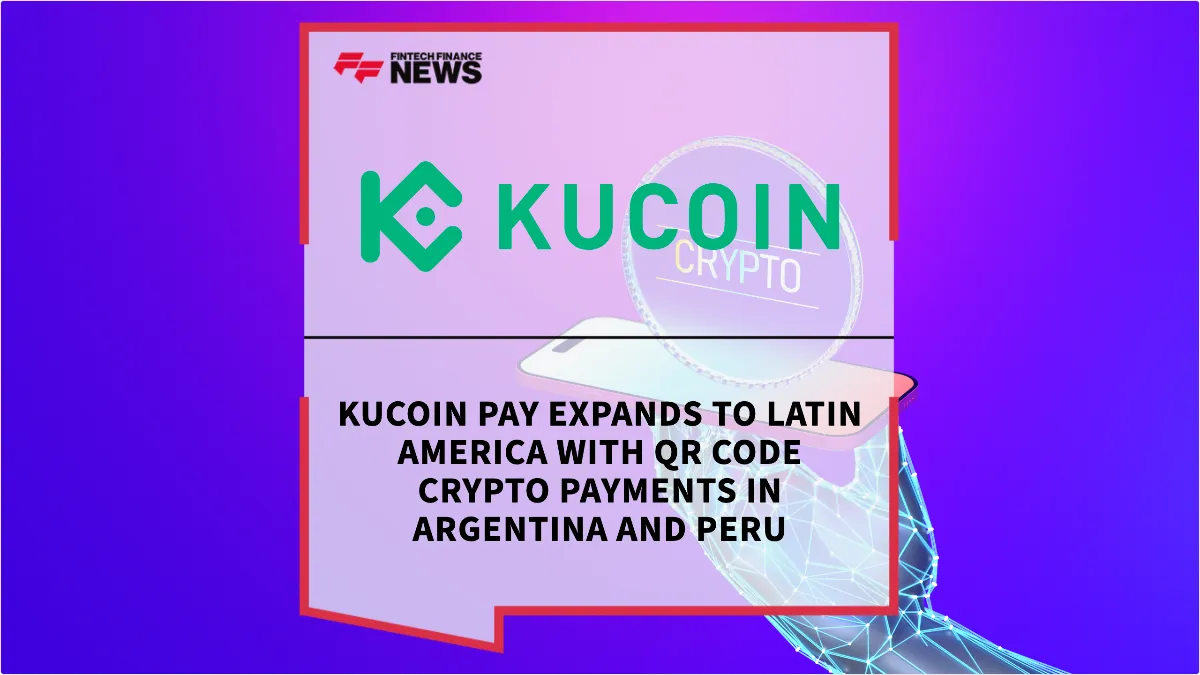 Press Release: KuCoin Pay Expands to Latin America with QR Code Crypto Payments in Argentina and Peru | Featured Image by FF News