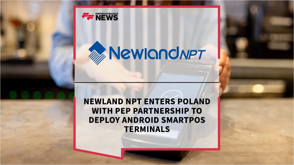 Press Release: Newland NPT Enters Poland with PeP Partnership to Deploy Android SmartPOS Terminals | Featured Image by FF News