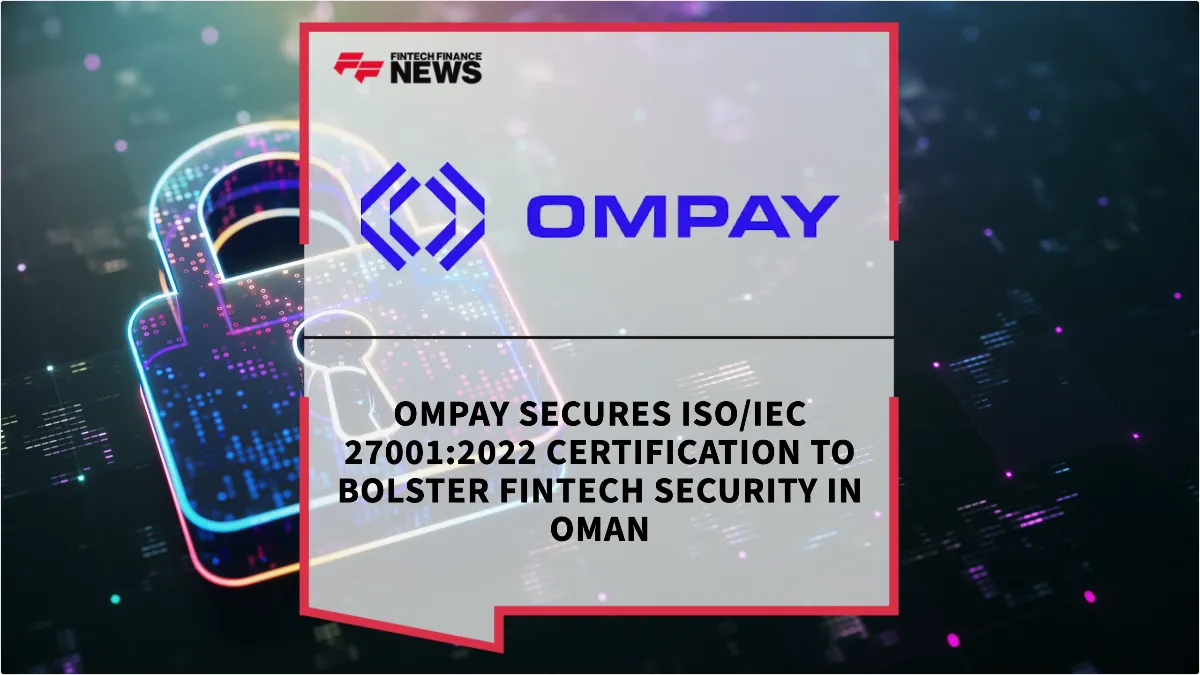 Press Release: OMPAY Secures ISO/IEC 27001:2022 Certification to Bolster Fintech Security in Oman | Featured Image by FF News