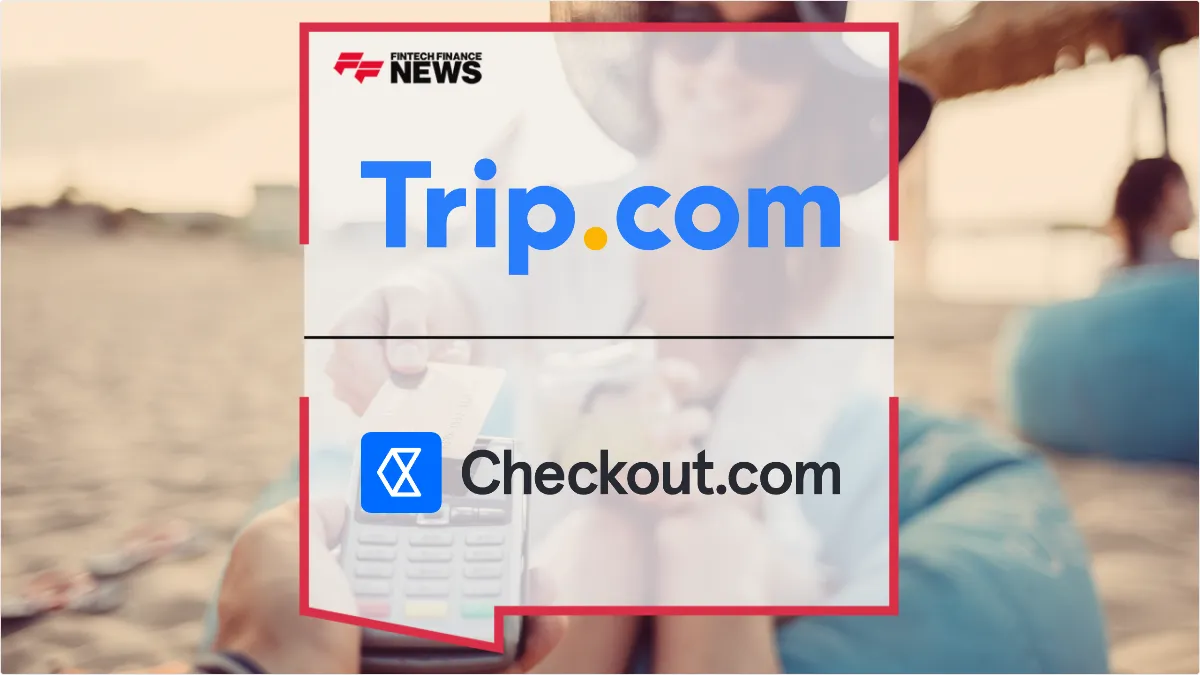 Press Release: Trip.com Partners with Checkout.com to Scale Global Travel Payments and Boost Acceptance Rates | Featured Image by FF Spotlight