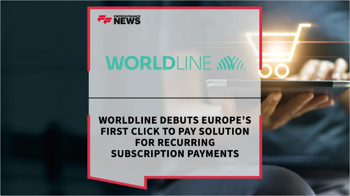 Press Release: Worldline Debuts Europe’s First Click to Pay Solution for Recurring Subscription Payments | Featured Image by FF News