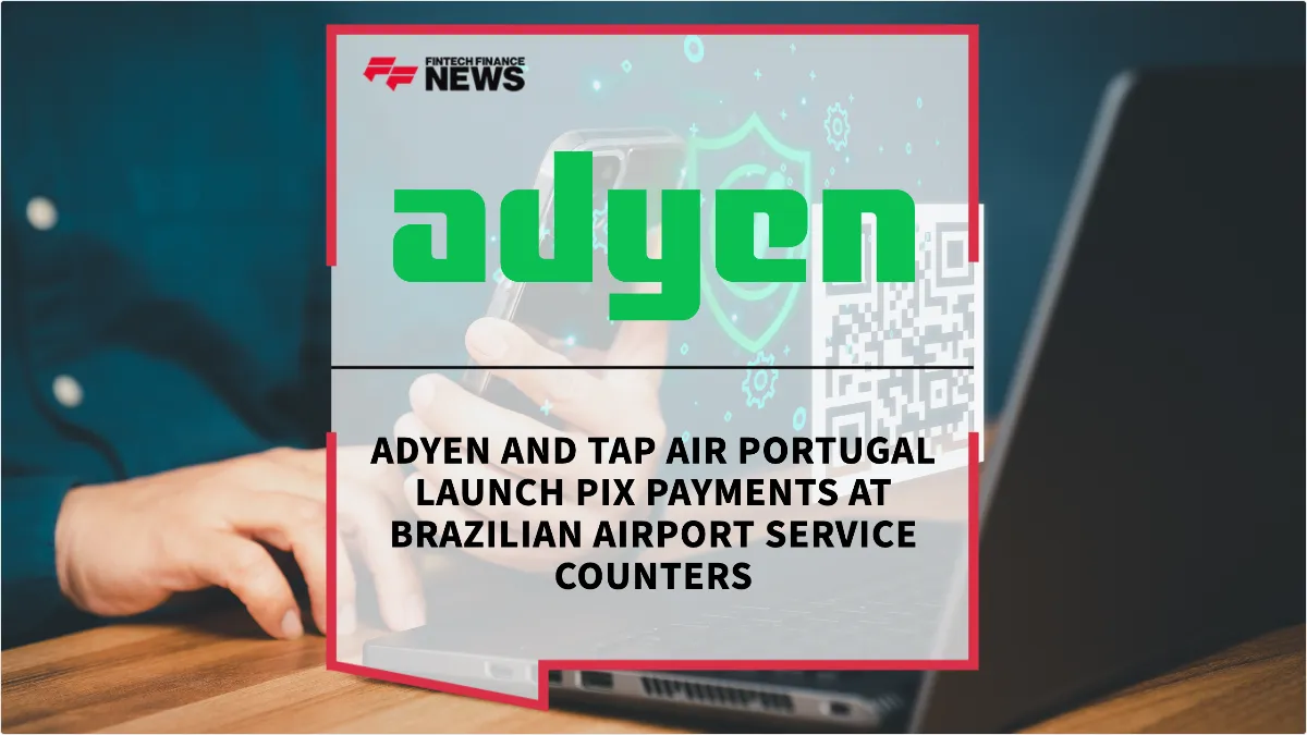 Press Release: Adyen and TAP Air Portugal Launch Pix Payments at Brazilian Airport Service Counters | Featured Image by FF News