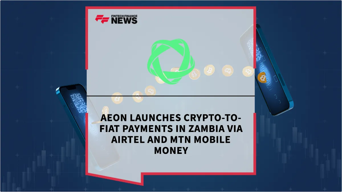 Press Release: AEON Launches Crypto-to-Fiat Payments in Zambia via Airtel and MTN Mobile Money | Featured Image by FF News