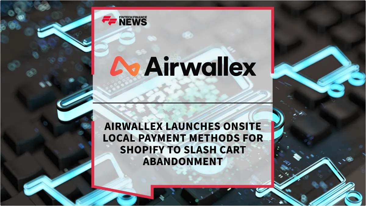 Press Release: Airwallex Launches Onsite Local Payment Methods for Shopify to Slash Cart Abandonment | Featured Image by FF News