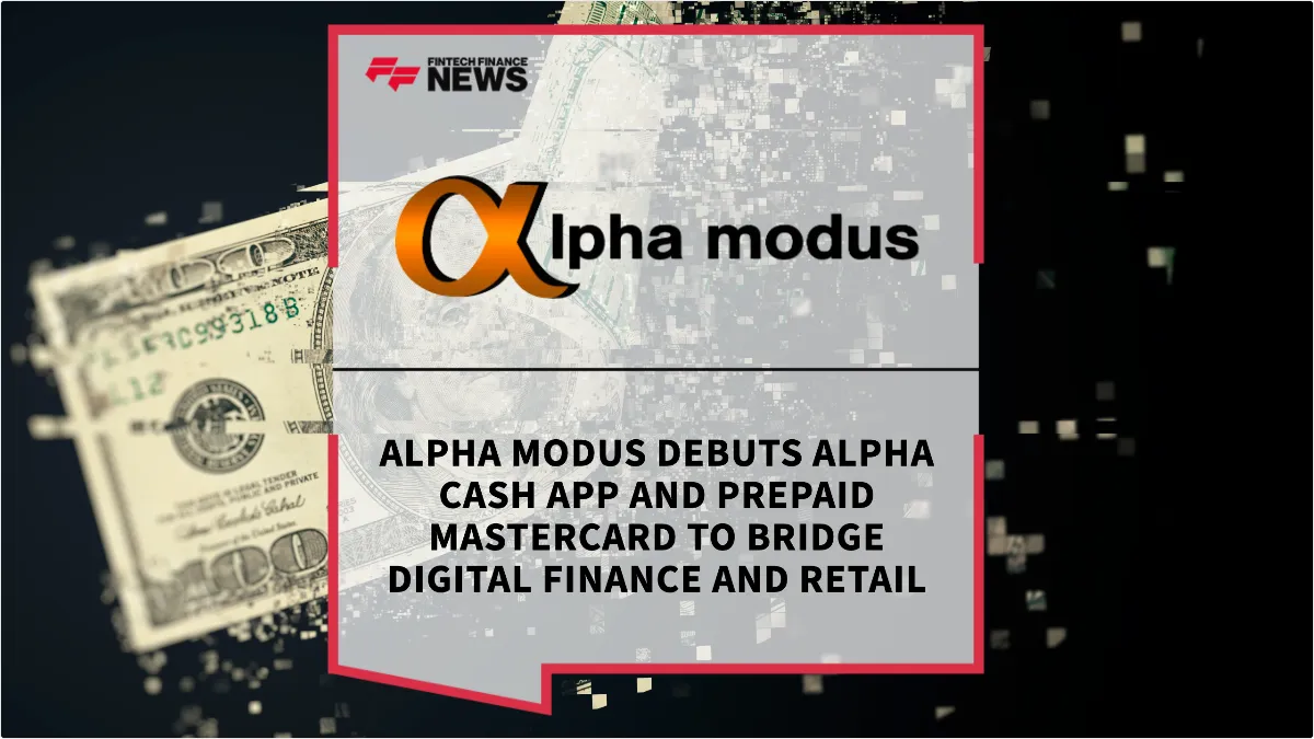 Press Release: Alpha Modus Debuts Alpha Cash App and Prepaid Mastercard to Bridge Digital Finance and Retail | Featured Image by FF News