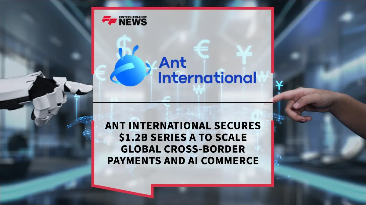 Press Release: Ant International Secures $1.2B Series A to Scale Global Cross-Border Payments and AI Commerce | Featured Image by FF News