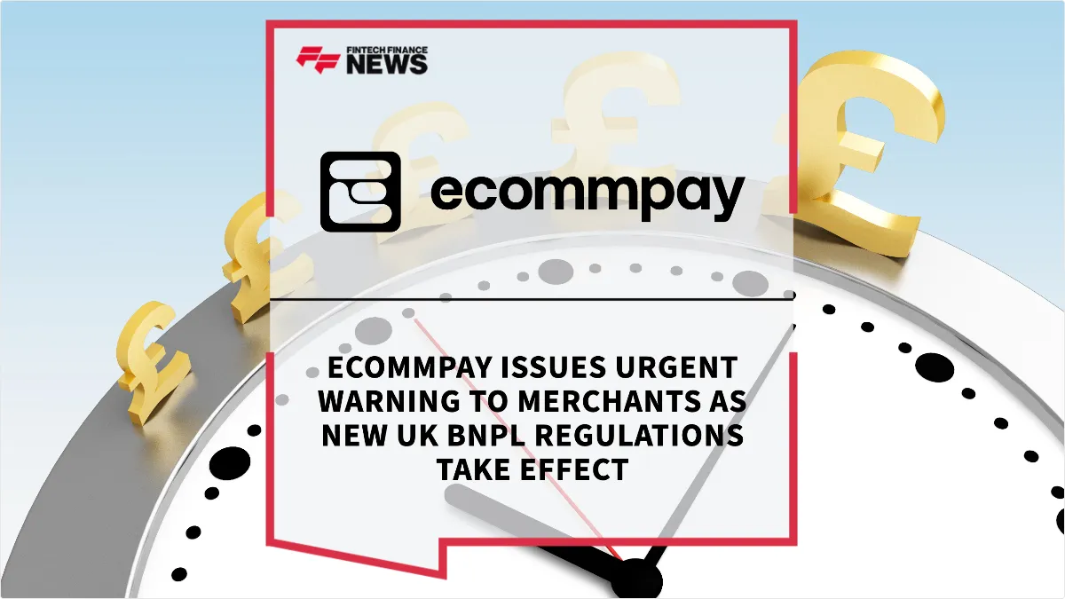 Press Release: Ecommpay Issues Urgent Warning to Merchants as New UK BNPL Regulations Take Effect | Featured Image by FF News