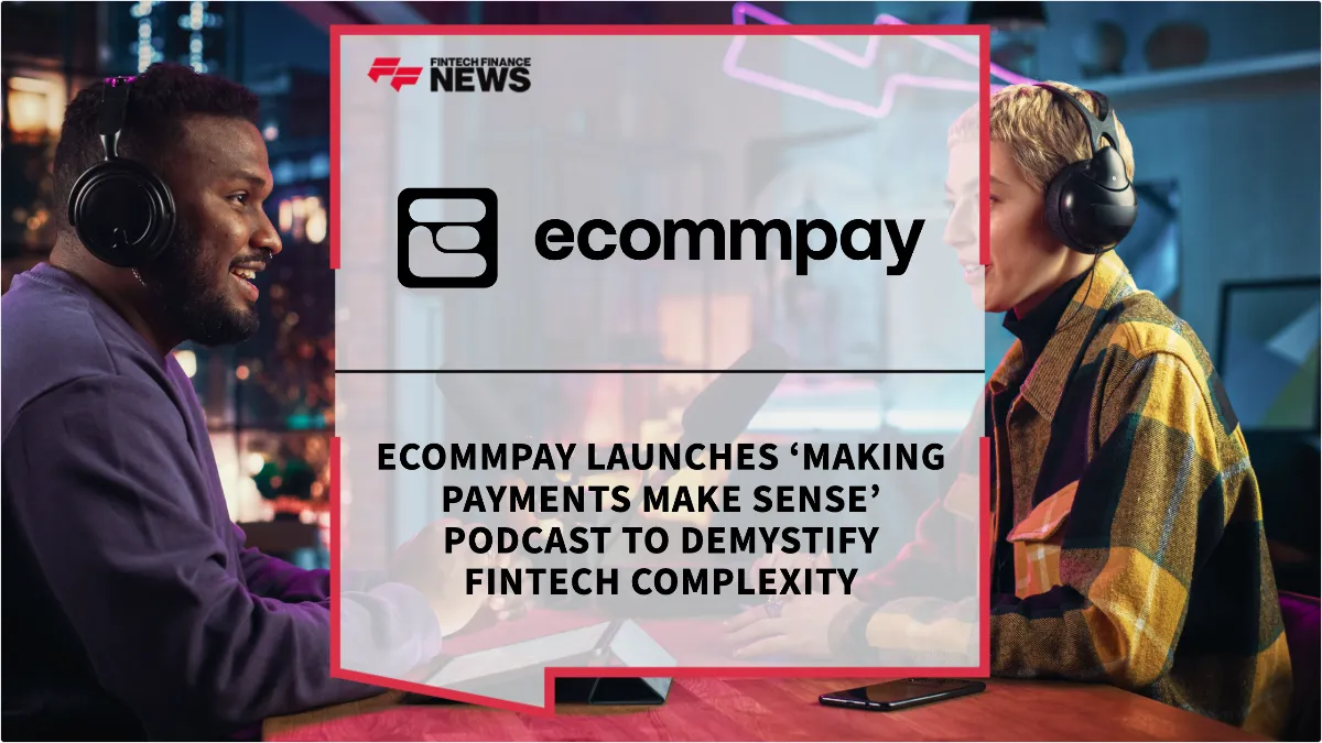 Press Release: Ecommpay Launches ‘Making Payments Make Sense’ Podcast to Demystify Fintech Complexity | Featured Image by FF News