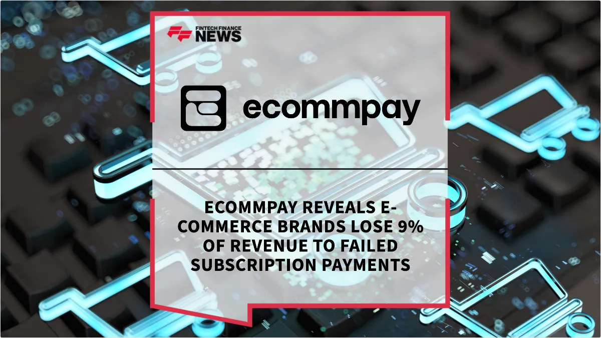 Press Release: Ecommpay Reveals E-commerce Brands Lose 9% of Revenue to Failed Subscription Payments | Featured Image by FF News