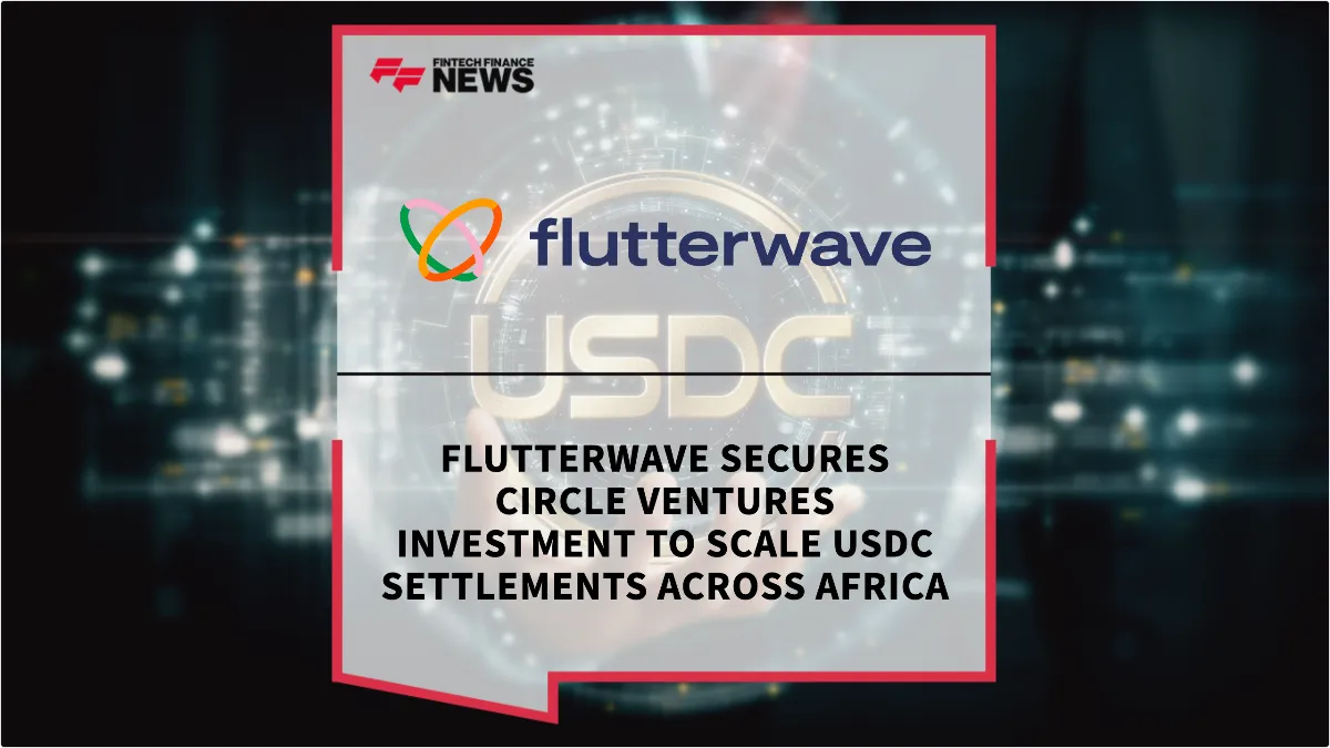 Press Release: Flutterwave Secures Circle Ventures Investment to Scale USDC Settlements Across Africa | Featured Image by FF News