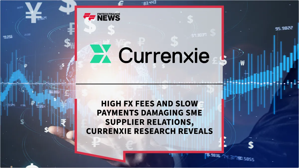 Press Release: High FX Fees and Slow Payments Damaging SME Supplier Relations, Currenxie Research Reveals | Featured Image by FF News