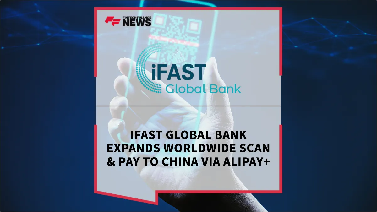 Press Release: iFAST Global Bank Expands Worldwide Scan & Pay to China via Alipay+ | Featured Image by FF News