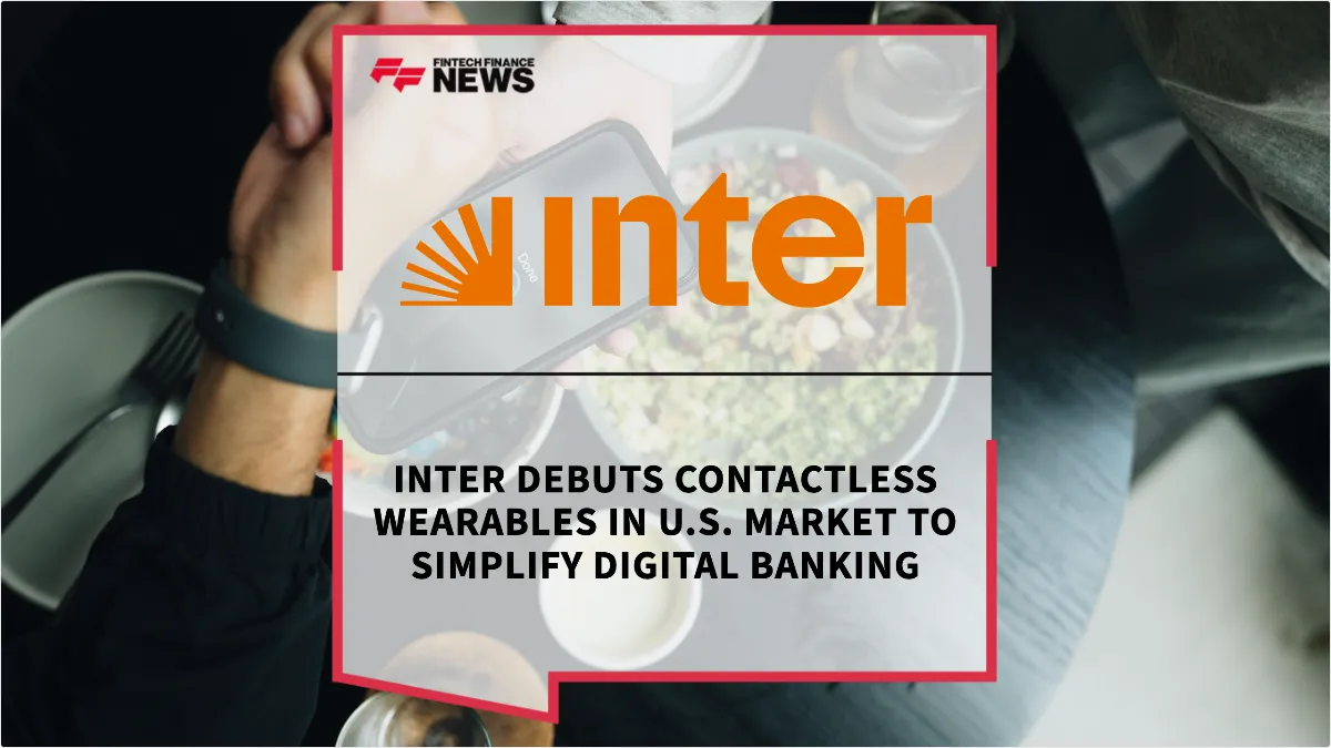 Press Release: Inter Debuts Contactless Wearables in U.S. Market to Simplify Digital Banking | Featured Image by FF News