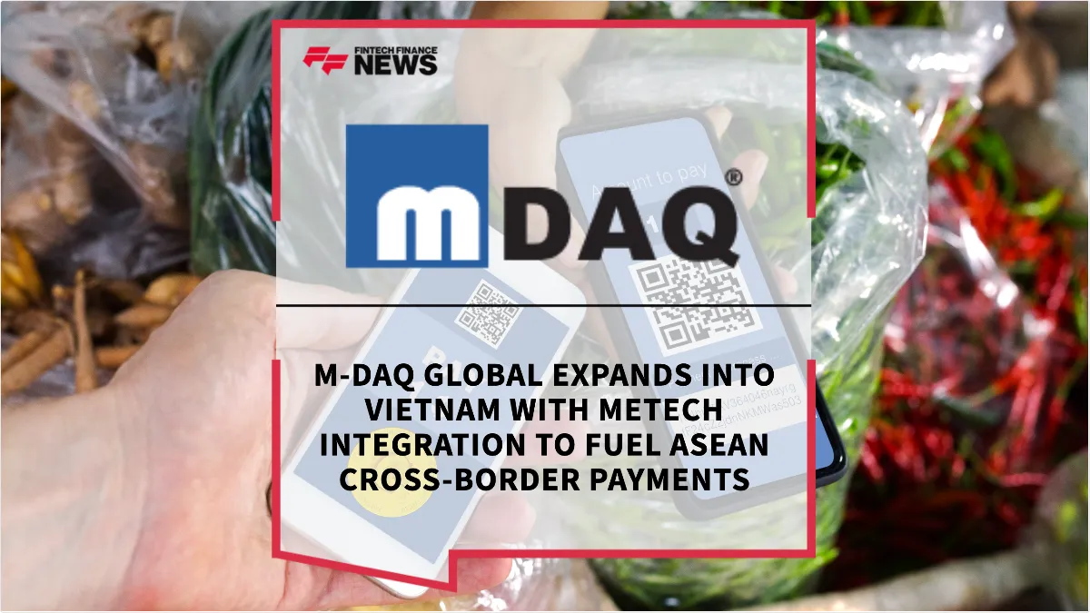 Press Release: M-DAQ Global Expands into Vietnam with METech Integration to Fuel ASEAN Cross-Border Payments | Featured Image by FF News