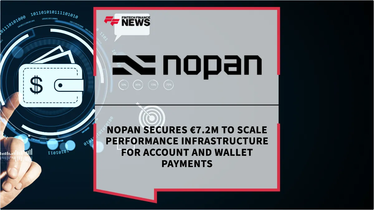 Press Release: Nopan Secures €7.2M to Scale Performance Infrastructure for Account and Wallet Payments | Featured Image by FF News