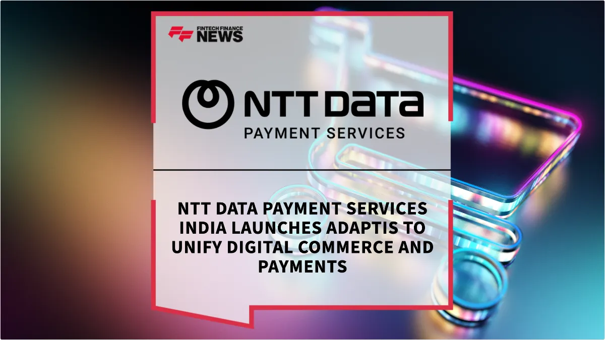 Press Release: NTT DATA Payment Services India Launches ADAPTIS to Unify Digital Commerce and Payments | Featured Image by FF News