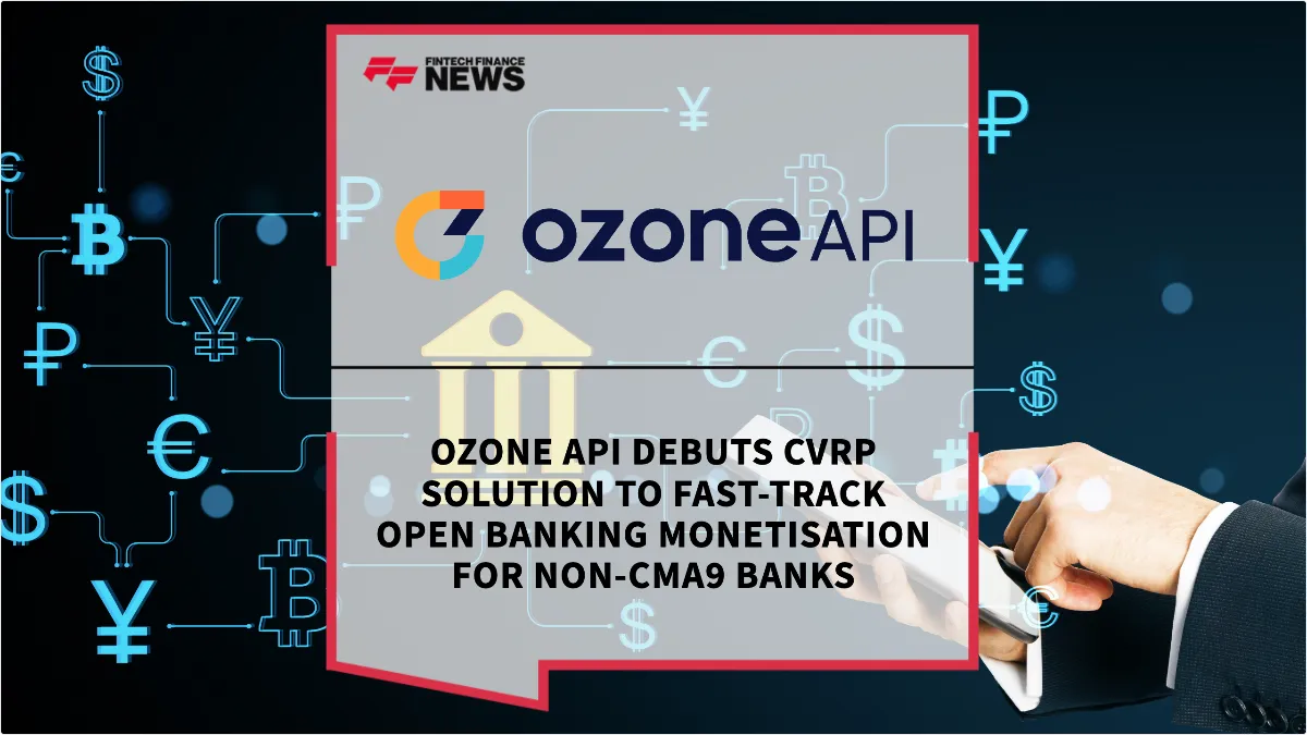 Press Release: Ozone API Debuts cVRP Solution to Fast-Track Open Banking Monetisation for Non-CMA9 Banks | Featured Image by FF News