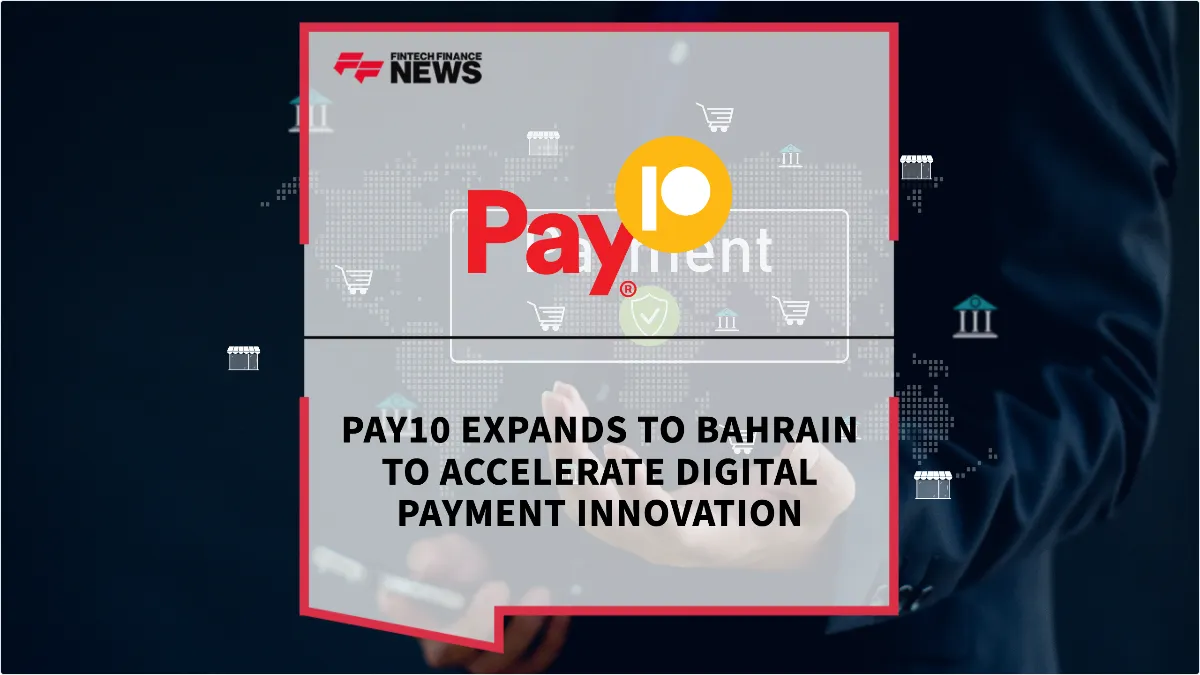 Press Release: PAY10 Expands to Bahrain to Accelerate Digital Payment Innovation | Featured Image by FF News