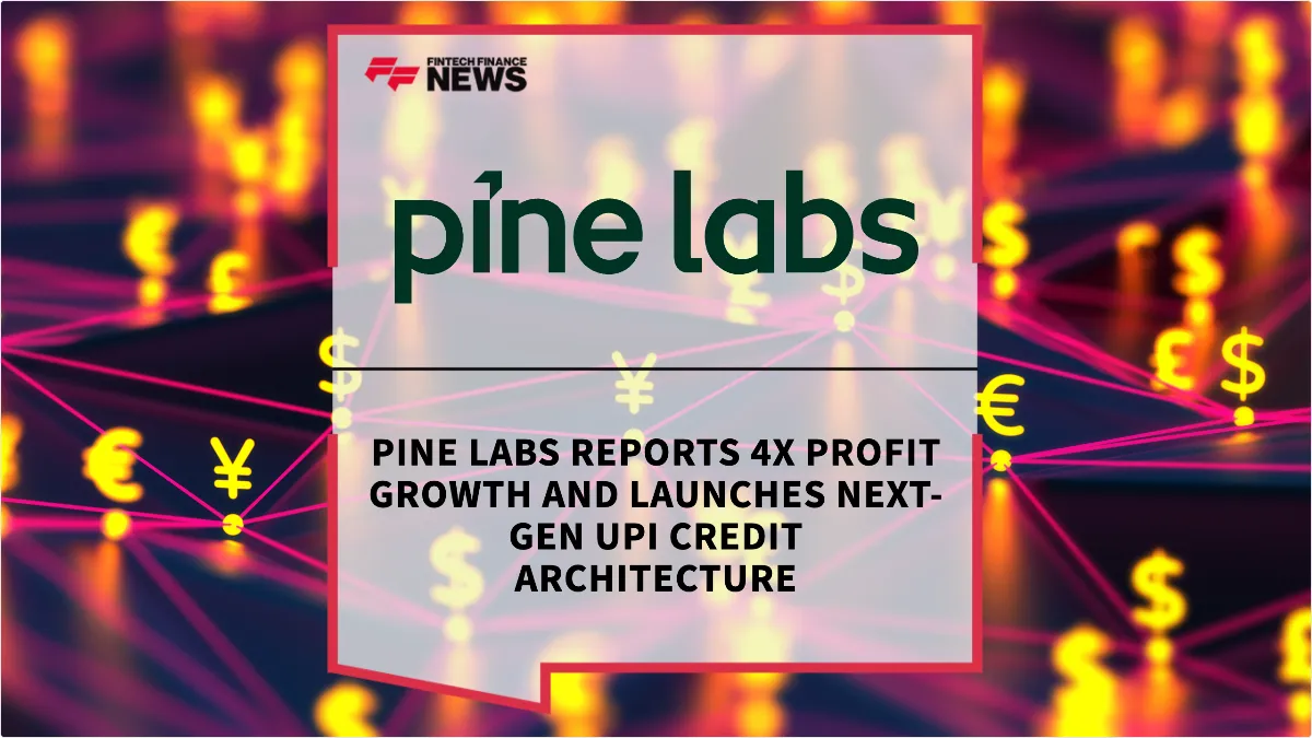 Press Release: Pine Labs Reports 4X Profit Growth and Launches Next-Gen UPI Credit Architecture | Featured Image by FF News