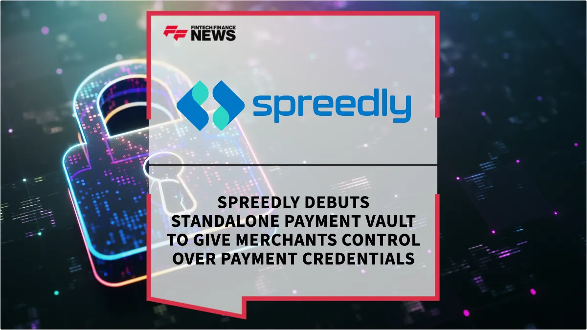 Press Release: Spreedly Debuts Standalone Payment Vault to Give Merchants Control Over Payment Credentials | Featured Image by FF News