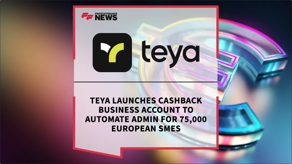 Press Release: Teya Launches Cashback Business Account to Automate Admin for 75,000 European SMEs | Featured Image by FF News
