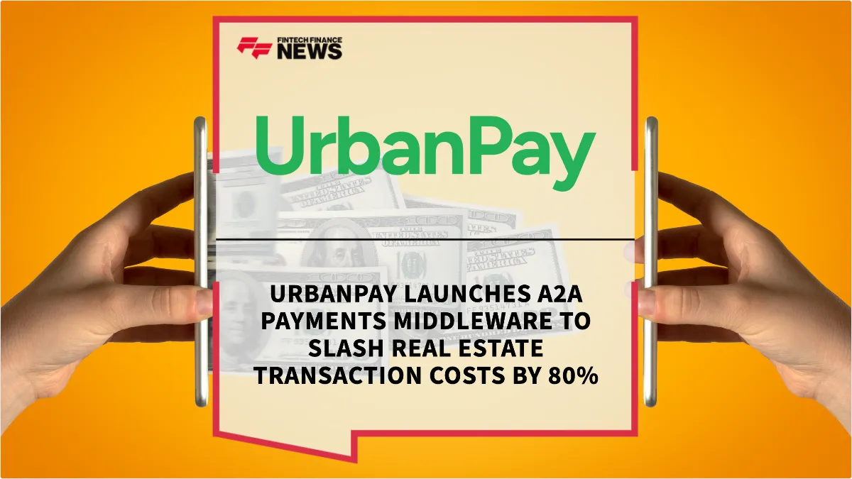 Press Release: UrbanPay Launches A2A Payments Middleware to Slash Real Estate Transaction Costs by 80% | Featured Image by FF News