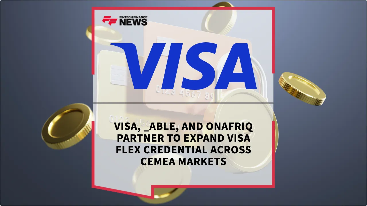 Press Release: Visa, _able, and Onafriq Partner to Expand Visa Flex Credential Across CEMEA Markets | Featured Image by FF News