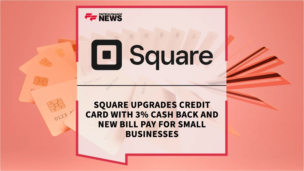 Press Release: Square Upgrades Credit Card with 3% Cash Back and New Bill Pay for Small Businesses | Featured Image by FF News