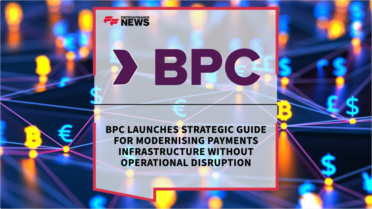 Press Release: BPC Launches Strategic Guide for Modernising Payments Infrastructure Without Operational Disruption | Featured Image by FF News