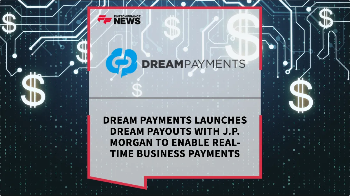 Press Release: Dream Payments Launches Dream Payouts with J.P. Morgan to Enable Real-Time Business Payments | Featured Image by FF News