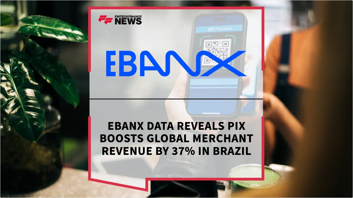 Press Release: EBANX Data Reveals Pix Boosts Global Merchant Revenue by 37% in Brazil | Featured Image by FF News