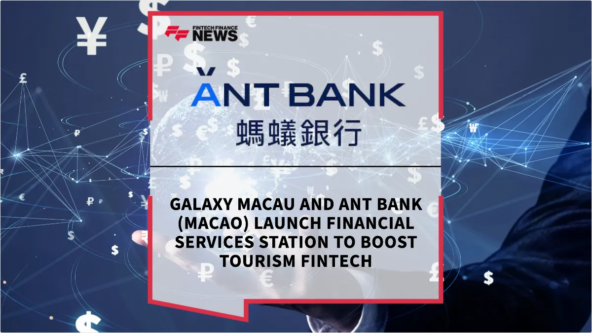 Press Release: Galaxy Macau and Ant Bank (Macao) Launch Financial Services Station to Boost Tourism Fintech | Featured Image by FF News