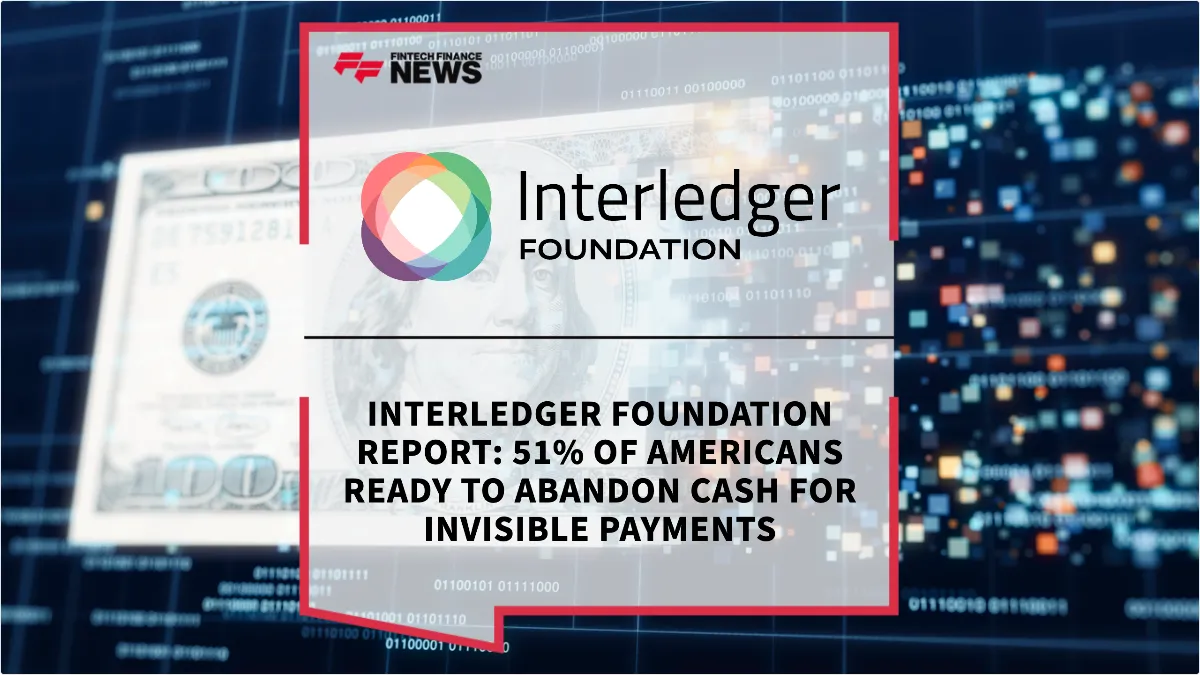 Press Release: Interledger Foundation Report: 51% of Americans Ready to Abandon Cash for Invisible Payments | Featured Image by FF News