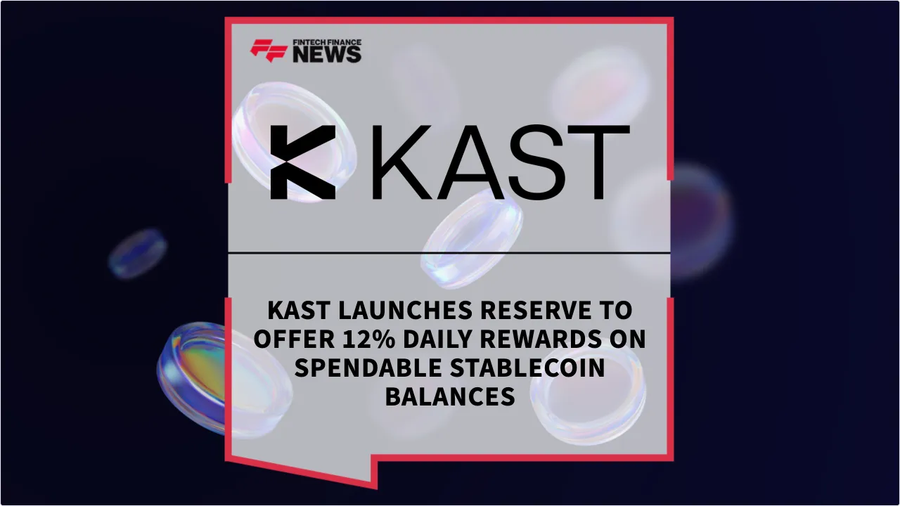 Press Release: KAST Launches Reserve to Offer 12% Daily Rewards on Spendable Stablecoin Balances | Featured Image by FF News
