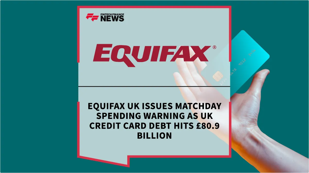 Press Release: Equifax UK Issues Matchday Spending Warning as UK Credit Card Debt Hits £80.9 Billion | Featured Image by FF News