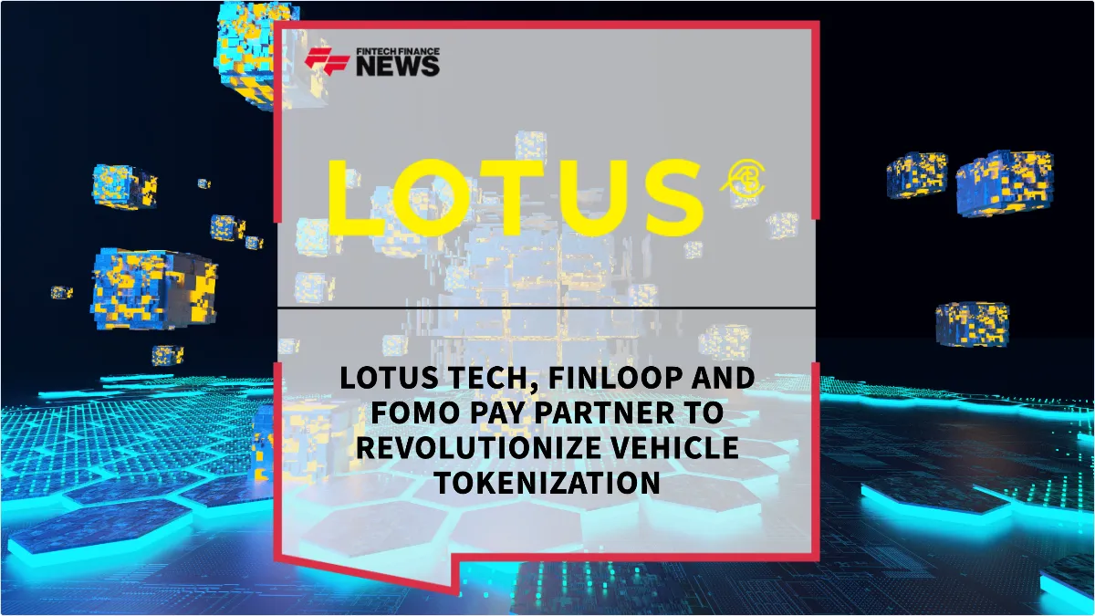 Press Release: Lotus Tech, Finloop and FOMO Pay Partner to Revolutionize Vehicle Tokenization | Featured Image by FF News
