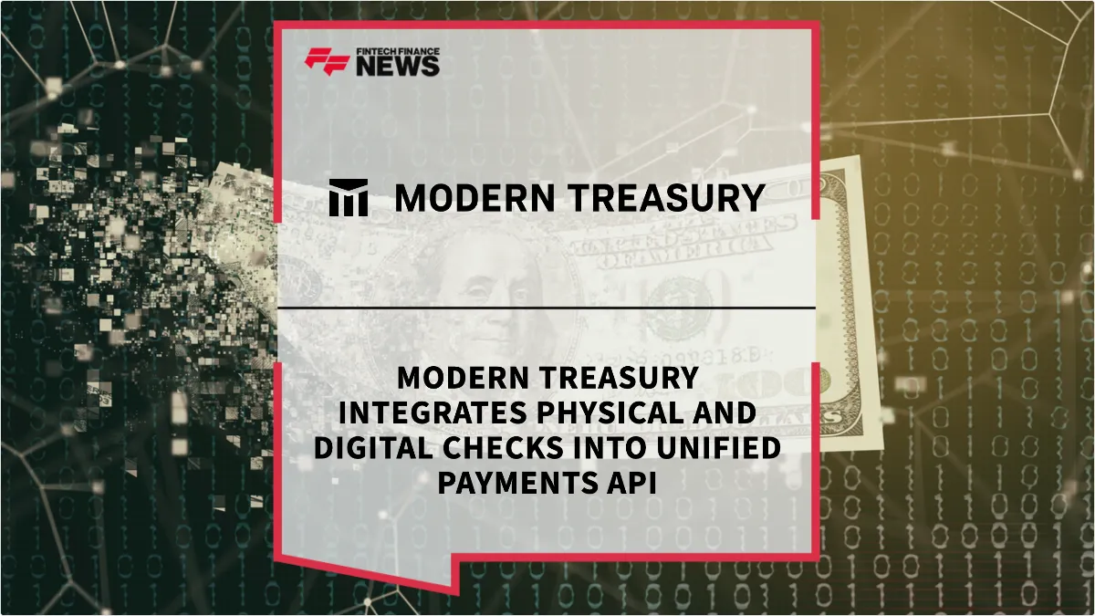 Press Release: Modern Treasury Integrates Physical and Digital Checks into Unified Payments API | Featured Image by FF News