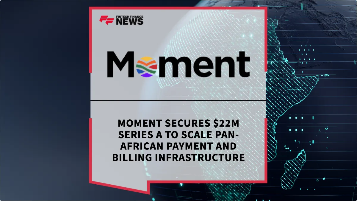 Press Release: Moment Secures $22M Series A to Scale Pan-African Payment and Billing Infrastructure | Featured Image by FF News