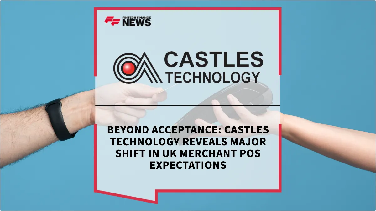 Press Release: Beyond Acceptance: Castles Technology Reveals Major Shift in UK Merchant POS Expectations | Featured Image by FF News