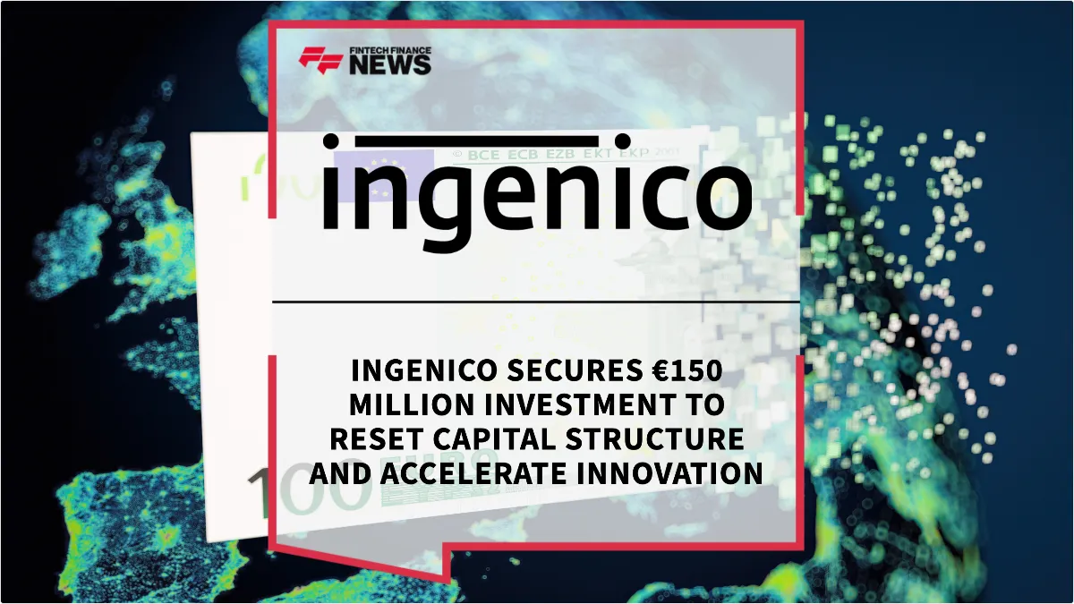 Press Release: Ingenico Secures €150 Million Investment to Reset Capital Structure and Accelerate Innovation | Featured Image by FF News