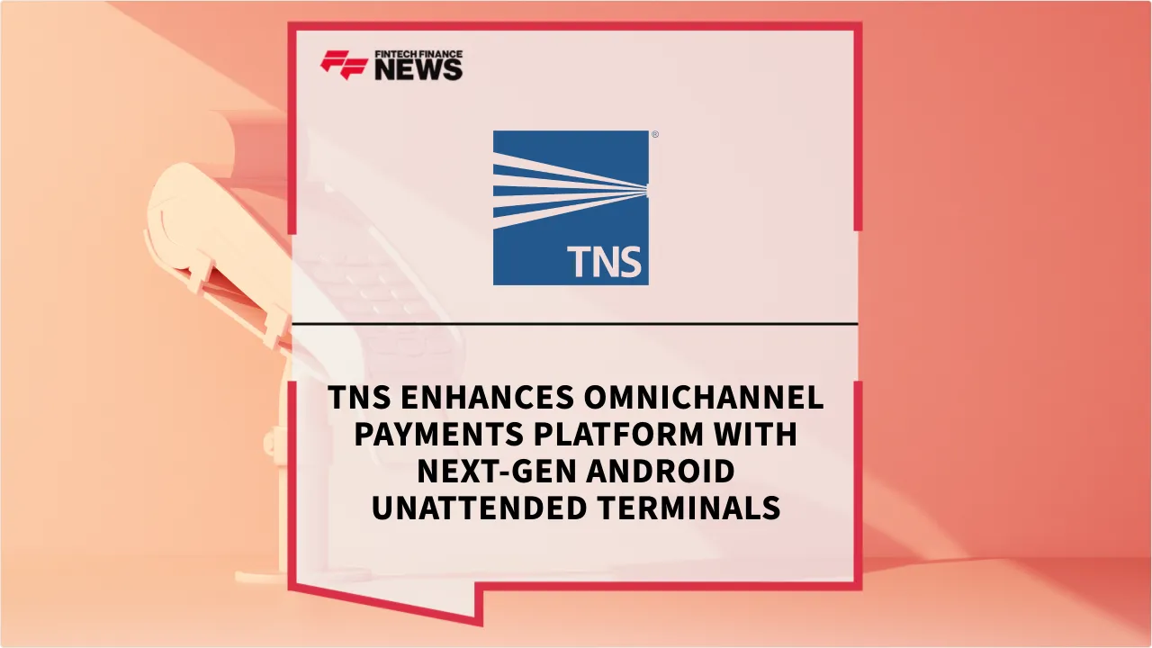 Press Release: TNS Enhances Omnichannel Payments Platform with Next-Gen Android Unattended Terminals | Featured Image by FF News