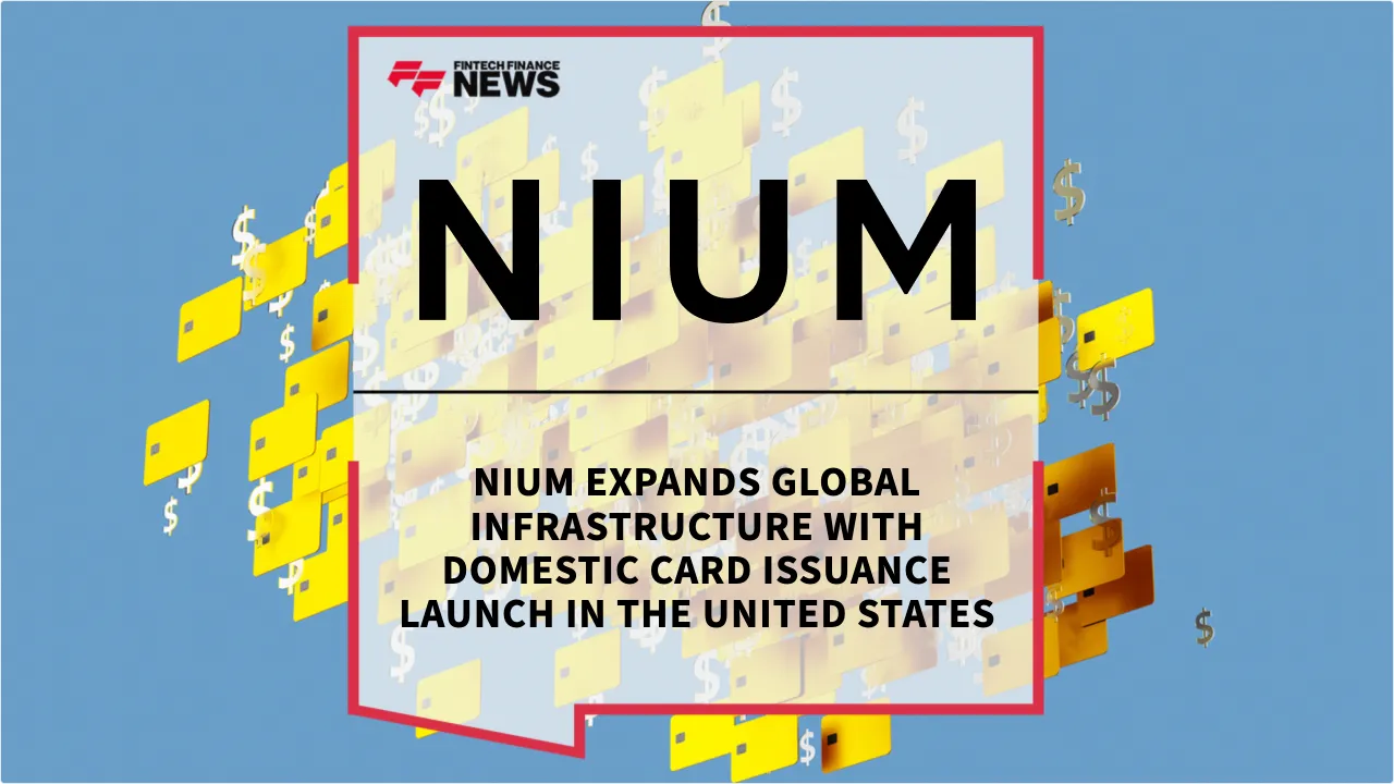 Press Release: Nium Expands Global Infrastructure with Domestic Card Issuance Launch in the United States | Featured Image by FF News