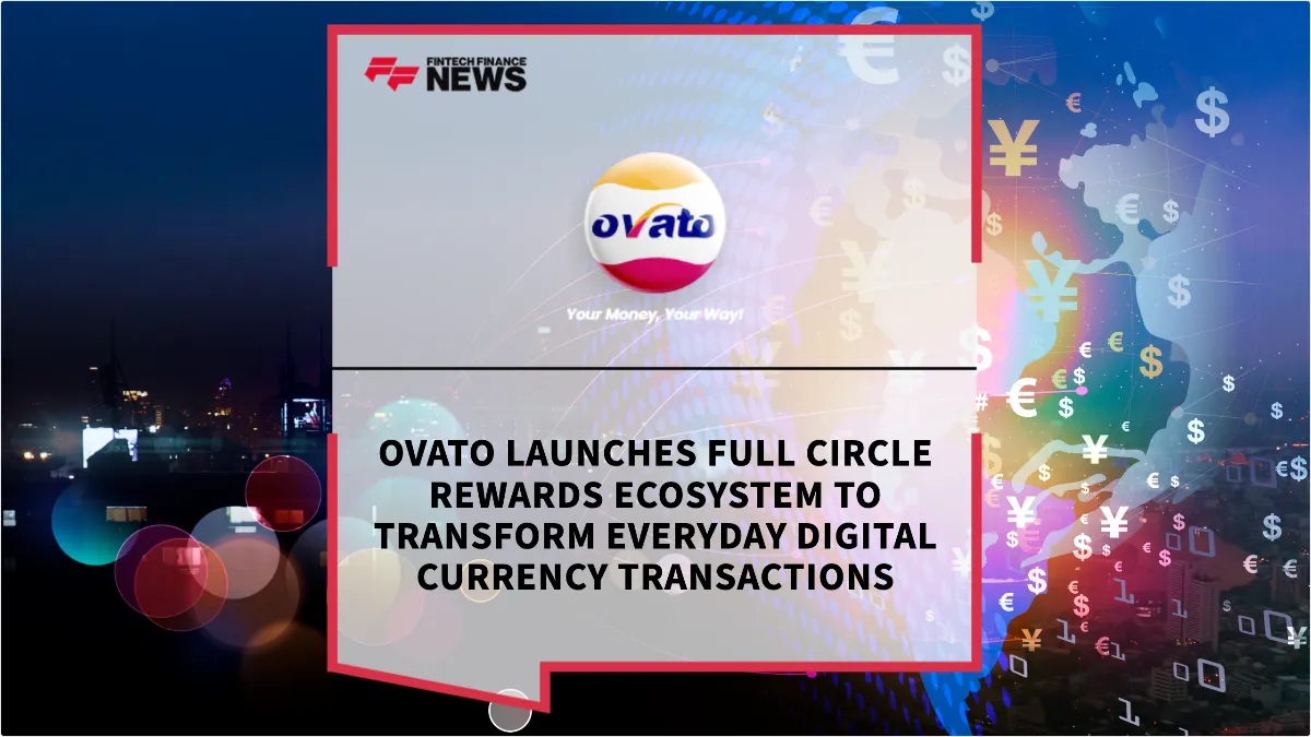 Press Release: Ovato Launches Full Circle Rewards Ecosystem to Transform Everyday Digital Currency Transactions | Featured Image by FF News
