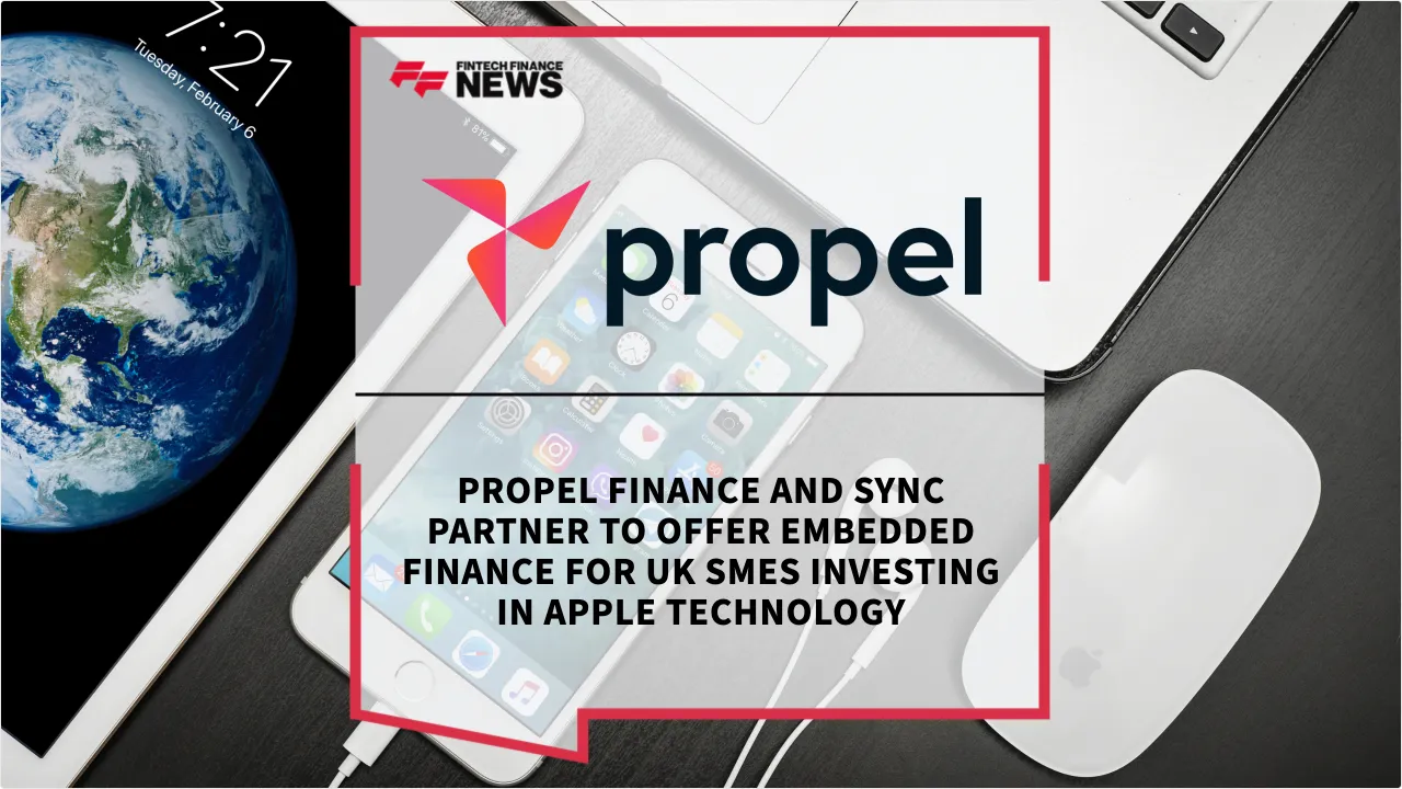 Press Release: Propel Finance and Sync Partner to Offer Embedded Finance for UK SMEs Investing in Apple Technology | Featured Image by FF News