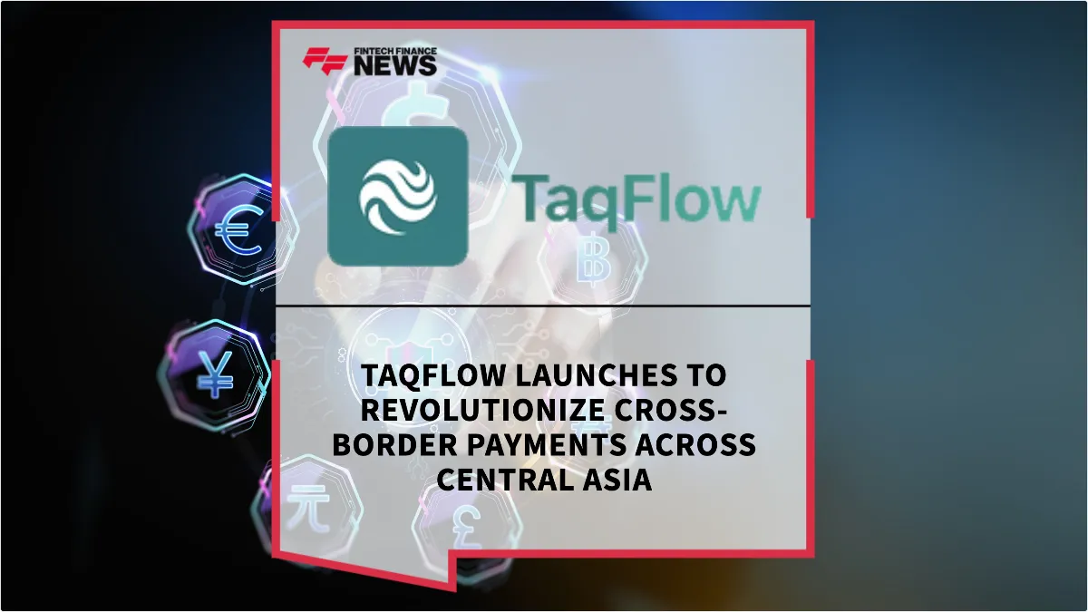 Press Release: TaqFlow Launches to Revolutionize Cross-Border Payments Across Central Asia | Featured Image by FF News