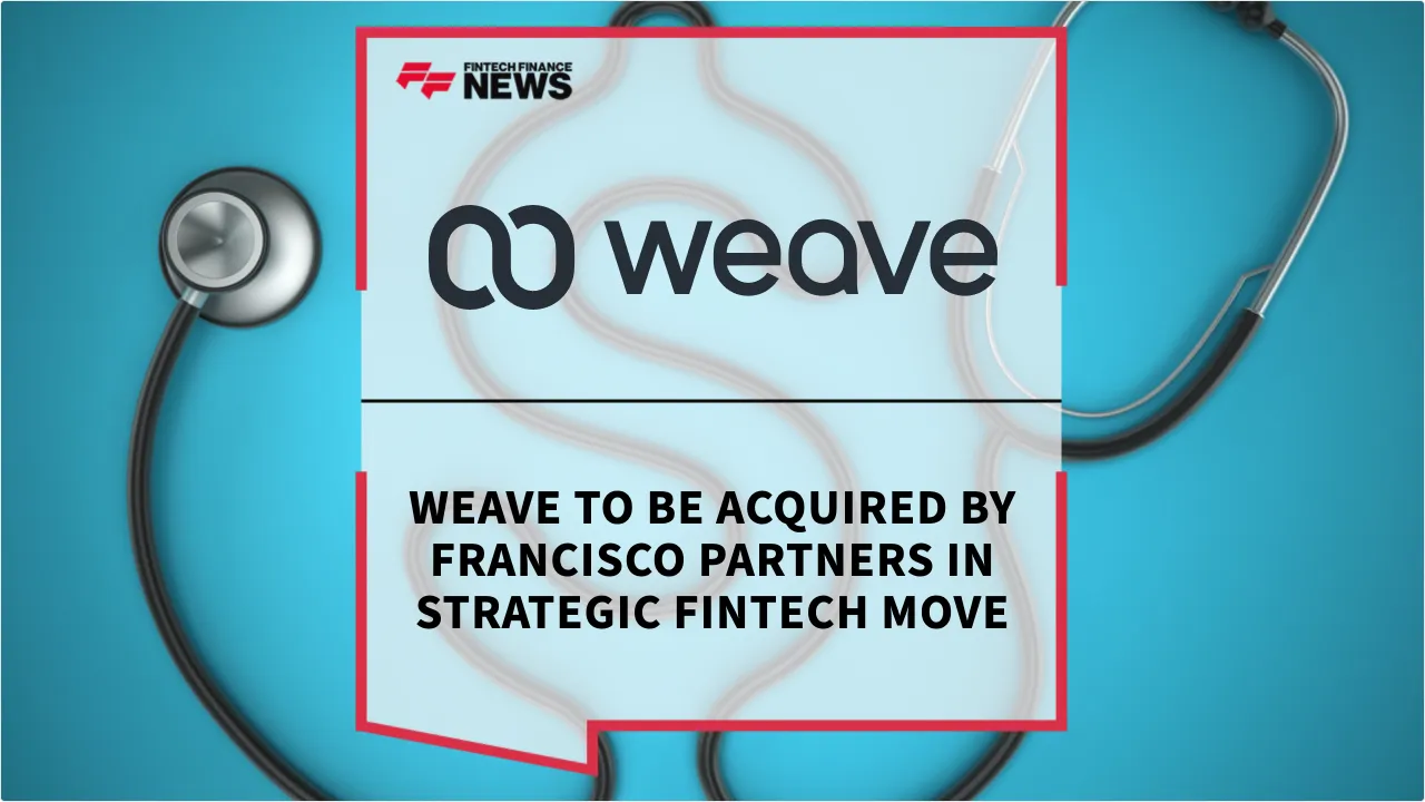 Press Release: Weave to be Acquired by Francisco Partners in Strategic Fintech Move | Featured Image by FF News