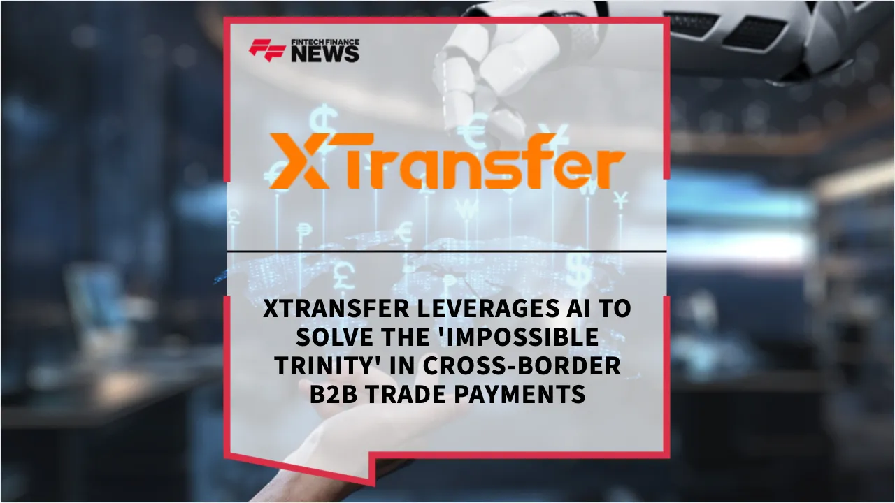 Press Release: XTransfer Leverages AI to Solve the 'Impossible Trinity' in Cross-Border B2B Trade Payments | Featured Image by FF News